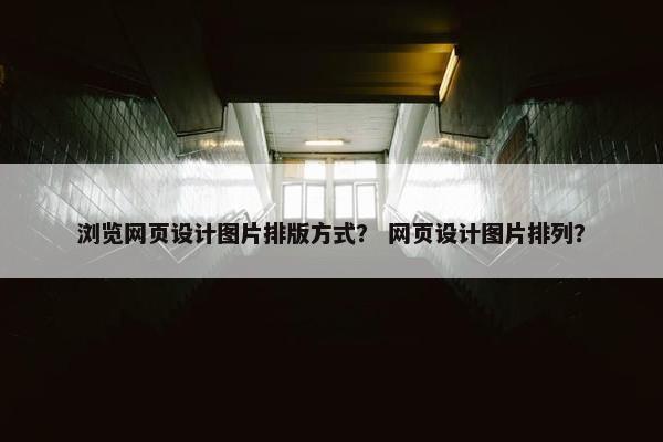 浏览网页设计图片排版方式？ 网页设计图片排列？