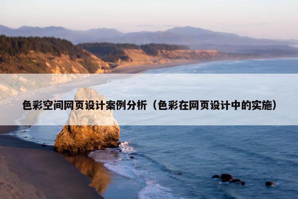 色彩空间网页设计案例分析（色彩在网页设计中的实施）