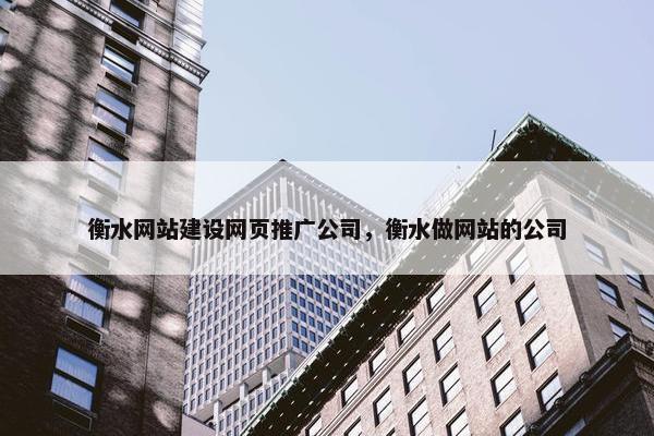 衡水网站建设网页推广公司，衡水做网站的公司