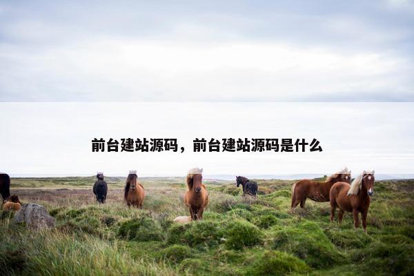 前台建站源码，前台建站源码是什么