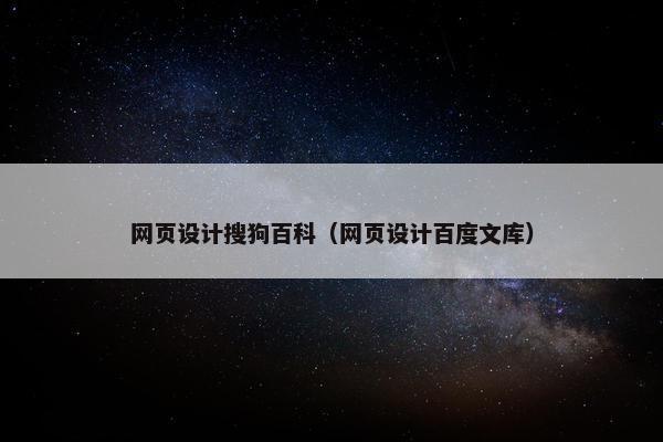 网页设计搜狗百科（网页设计百度文库）