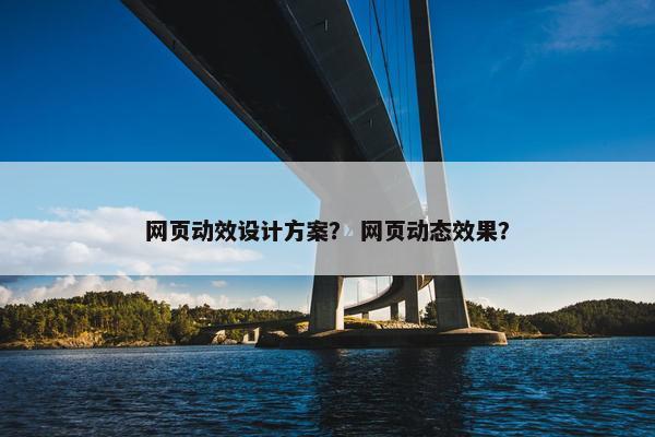 网页动效设计方案？ 网页动态效果？