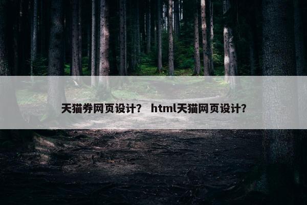 天猫券网页设计？ html天猫网页设计？