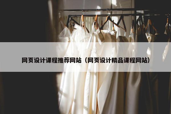 网页设计课程推荐网站（网页设计精品课程网站）