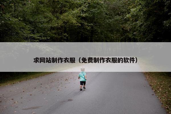 求网站制作衣服（免费制作衣服的软件）