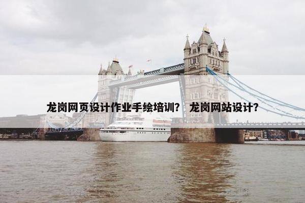 龙岗网页设计作业手绘培训？ 龙岗网站设计？