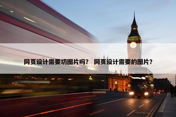 网页设计需要切图片吗？ 网页设计需要的图片？