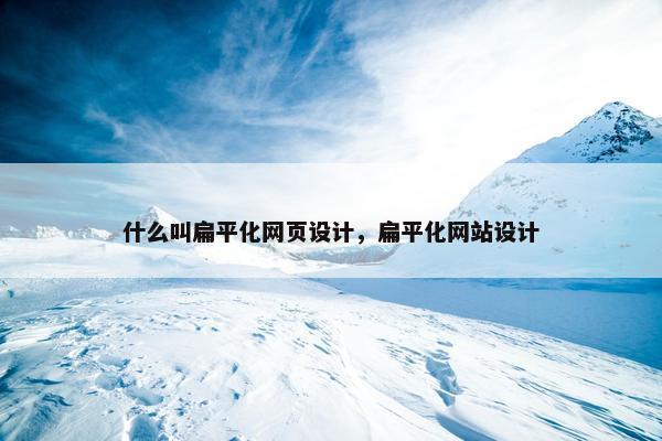 什么叫扁平化网页设计，扁平化网站设计