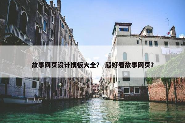 故事网页设计模板大全？ 超好看故事网页？