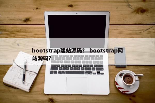 bootstrap建站源码？ bootstrap网站源码？