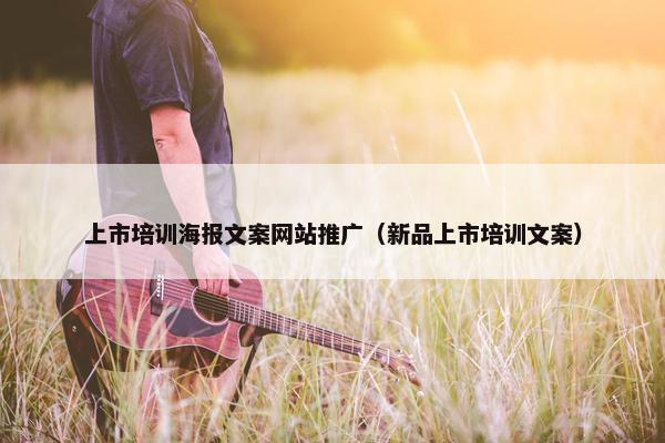 上市培训海报文案网站推广（新品上市培训文案）