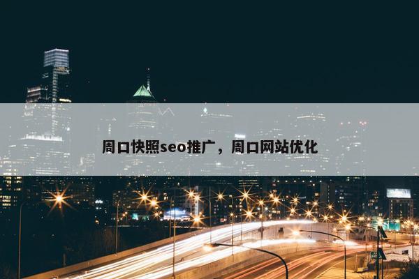 周口快照seo推广，周口网站优化