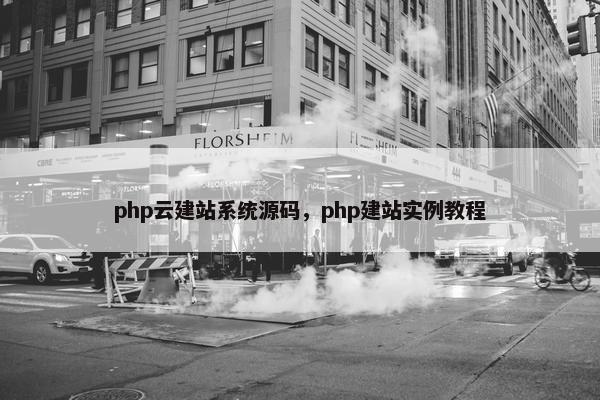 php云建站系统源码，php建站实例教程