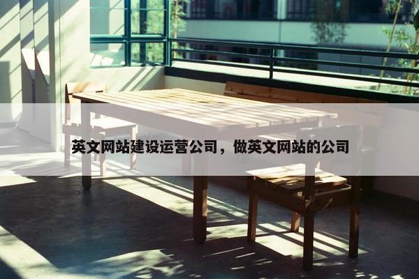 英文网站建设运营公司，做英文网站的公司