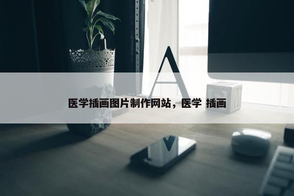 医学插画图片制作网站，医学 插画