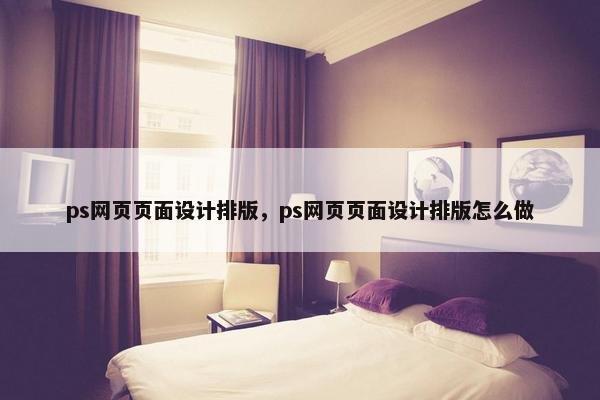 ps网页页面设计排版，ps网页页面设计排版怎么做