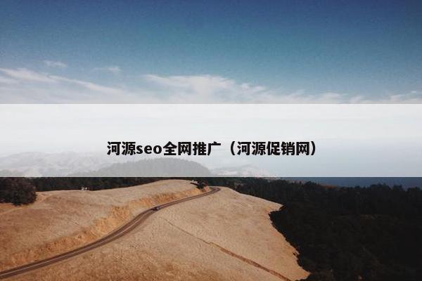 河源seo全网推广（河源促销网）