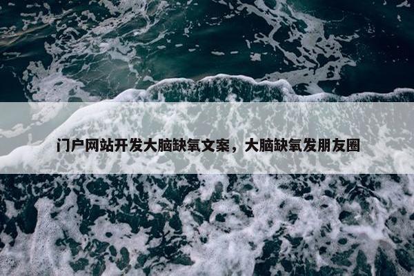门户网站开发大脑缺氧文案，大脑缺氧发朋友圈