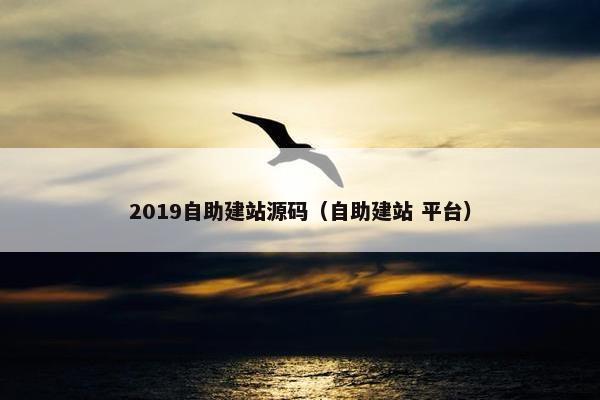 2019自助建站源码（自助建站 平台）