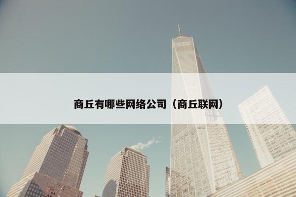 商丘有哪些网络公司（商丘联网）
