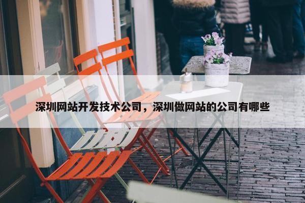 深圳网站开发技术公司，深圳做网站的公司有哪些