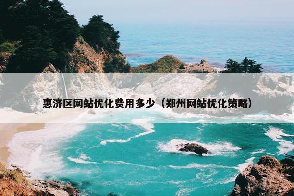 惠济区网站优化费用多少（郑州网站优化策略）