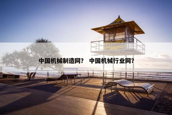中国机械制造网？ 中国机械行业网？