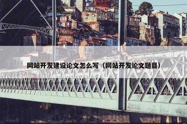 网站开发建设论文怎么写（网站开发论文题目）
