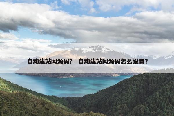自动建站网源码？ 自动建站网源码怎么设置？