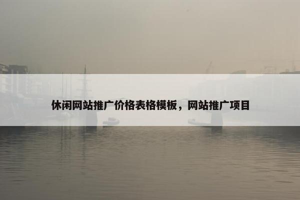休闲网站推广价格表格模板，网站推广项目