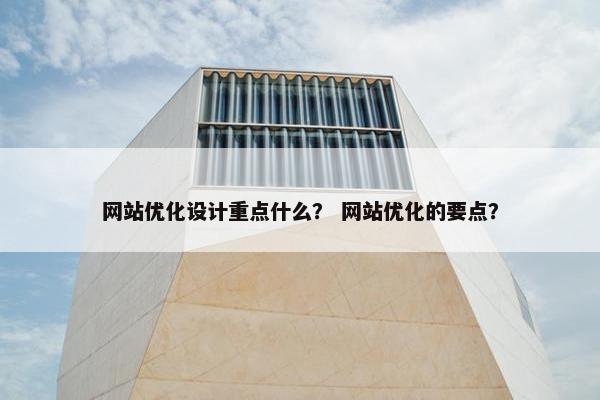 网站优化设计重点什么？ 网站优化的要点？