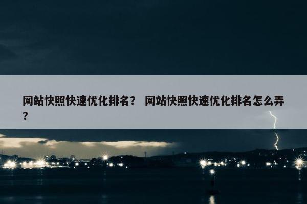 网站快照快速优化排名？ 网站快照快速优化排名怎么弄？