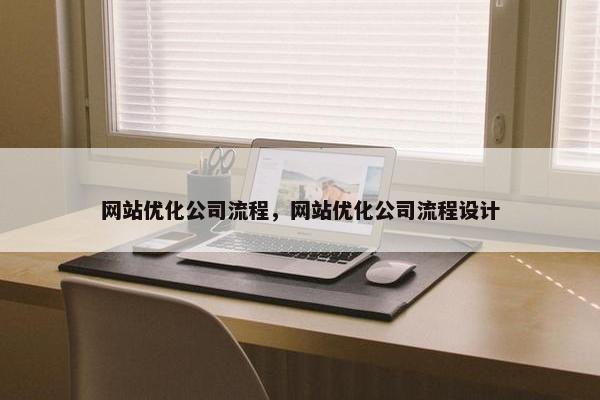 网站优化公司流程，网站优化公司流程设计