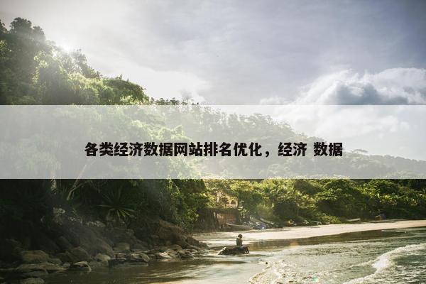 各类经济数据网站排名优化，经济 数据