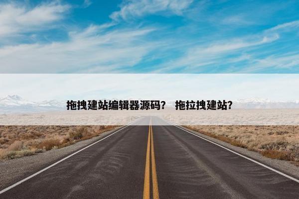 拖拽建站编辑器源码？ 拖拉拽建站？