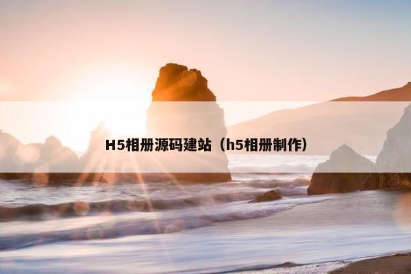 H5相册源码建站（h5相册制作）