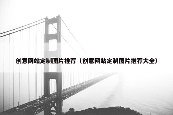 创意网站定制图片推荐（创意网站定制图片推荐大全）