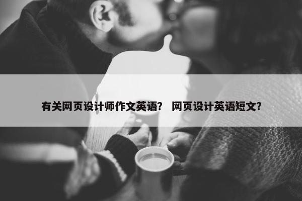 有关网页设计师作文英语？ 网页设计英语短文？