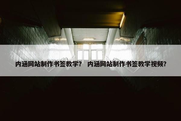 内涵网站制作书签教学？ 内涵网站制作书签教学视频？