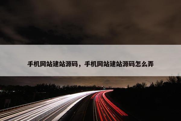 手机网站建站源码，手机网站建站源码怎么弄