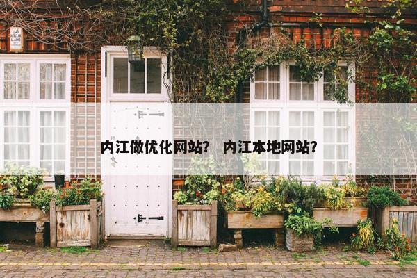 内江做优化网站？ 内江本地网站？