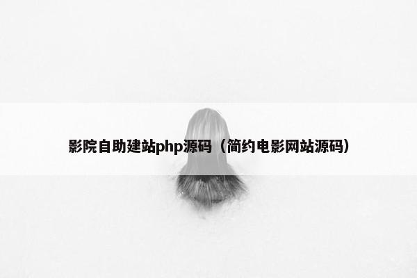 影院自助建站php源码（简约电影网站源码）