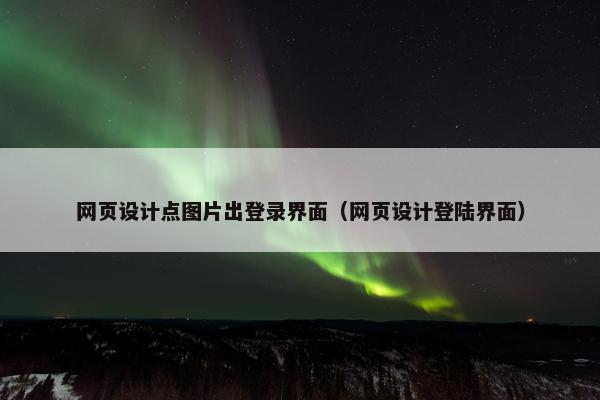 网页设计点图片出登录界面（网页设计登陆界面）
