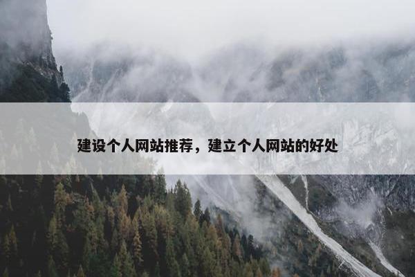 建设个人网站推荐，建立个人网站的好处