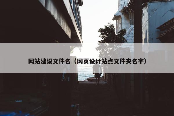 网站建设文件名（网页设计站点文件夹名字）