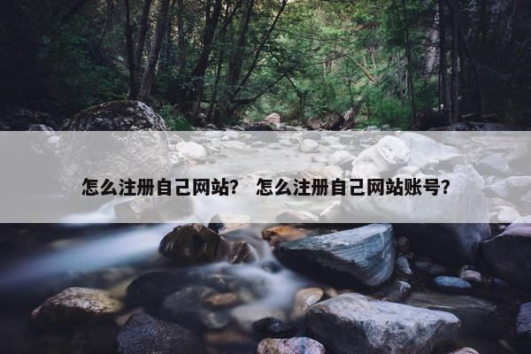 怎么注册自己网站？ 怎么注册自己网站账号？