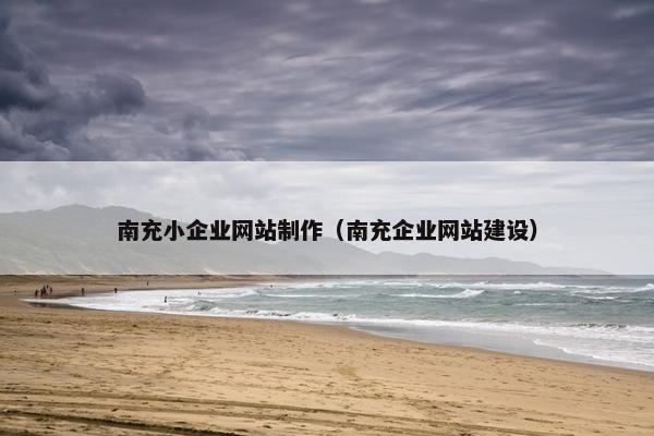 南充小企业网站制作（南充企业网站建设）