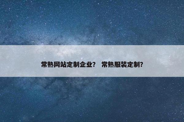常熟网站定制企业？ 常熟服装定制？