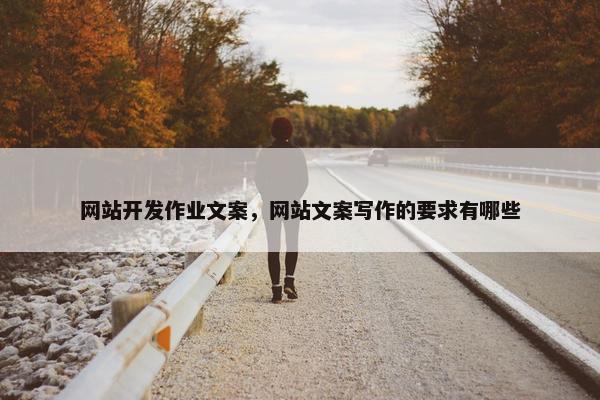网站开发作业文案，网站文案写作的要求有哪些