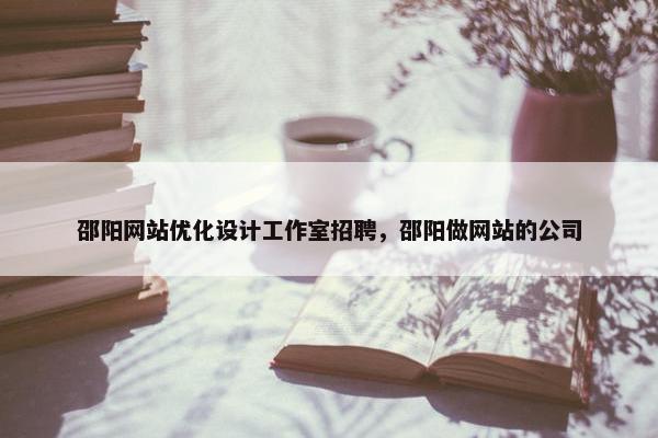 邵阳网站优化设计工作室招聘，邵阳做网站的公司